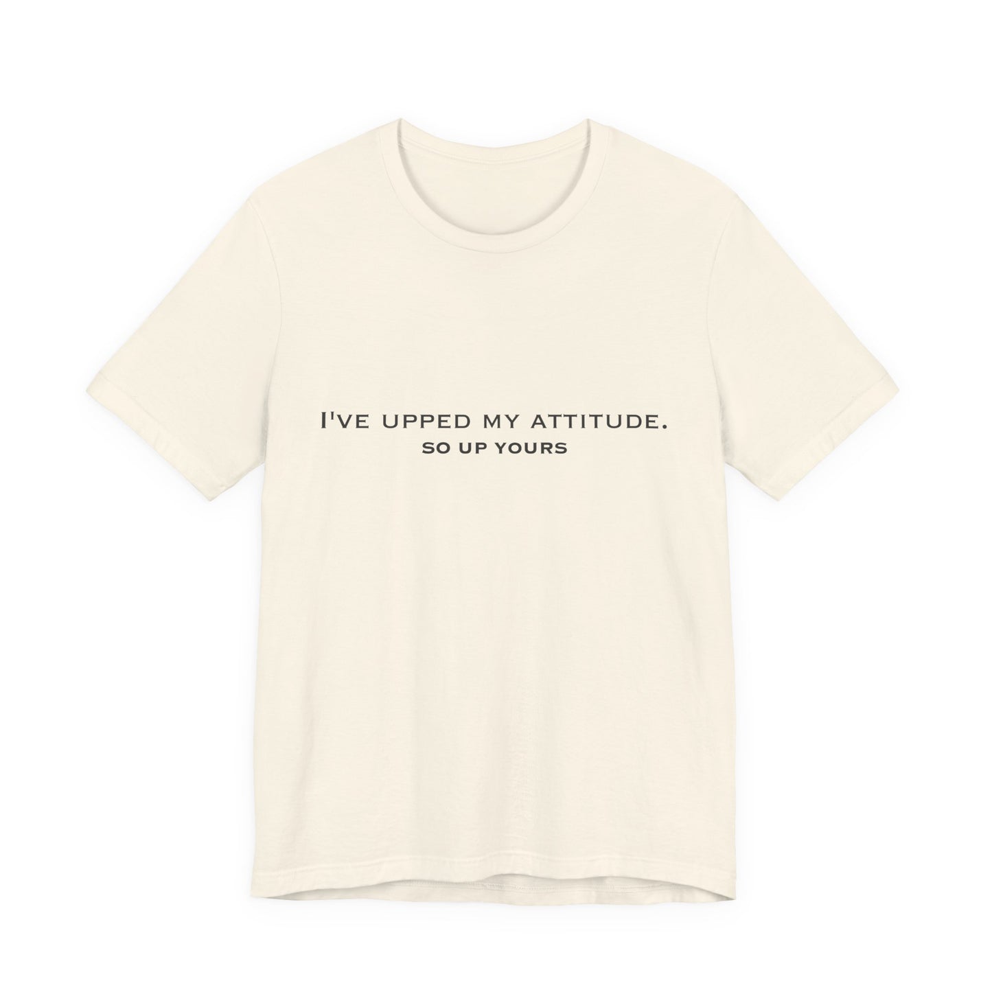 I've Upped My Attitude Wordmark Edition | Front Print | Doxa Kairos™ T-Shirt