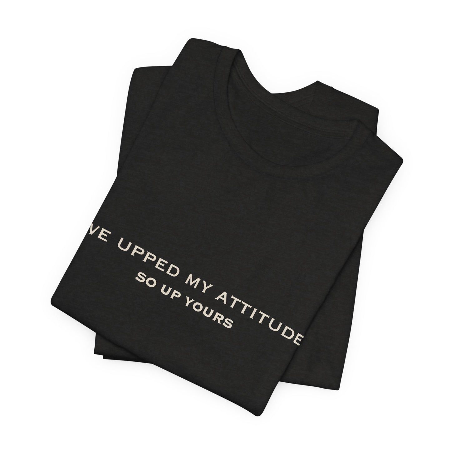 I've Upped My Attitude Wordmark Edition | Front Print | Doxa Kairos™ T-Shirt