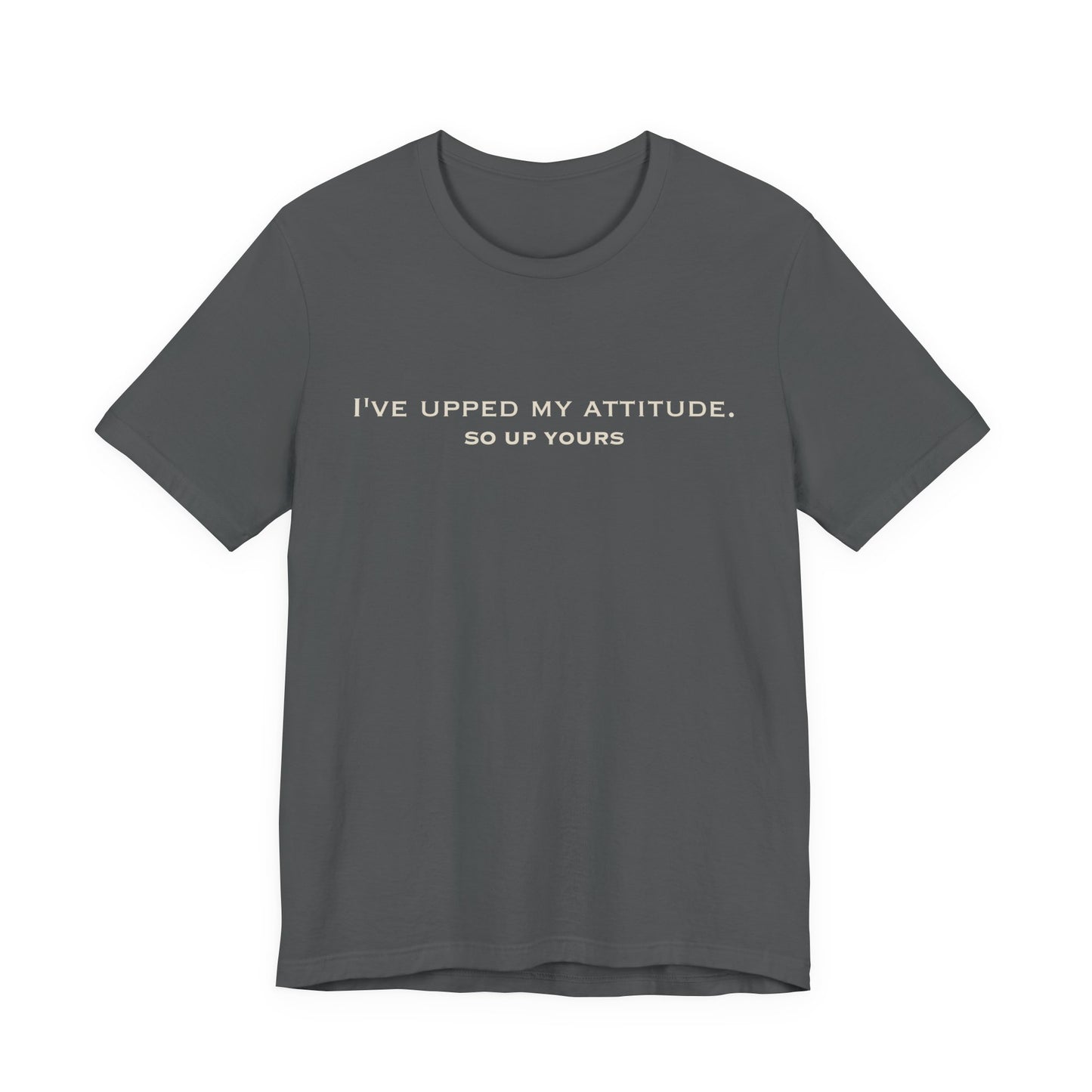 Front of Asphalt Upped My Attitude  Doxa Kairos™ T-Shirt